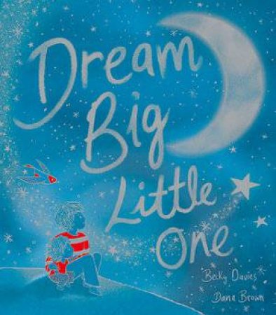 Dream Big, Little One by Becky Davies & Dana Brown