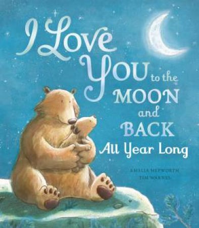 I Love You to the Moon and Back: All Year Long by Amelia Hepworth & Tim Warnes