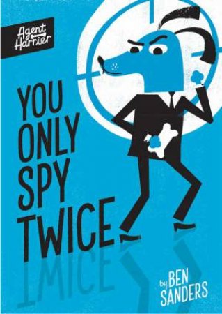 Agent Harrier: You Only Spy Twice by Ben Sanders