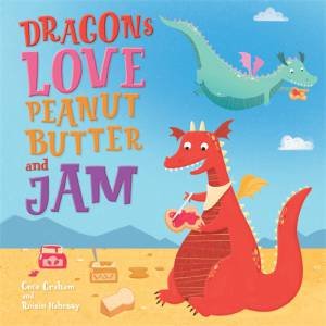 Dragons Love Peanut Butter And Jam by Cece Graham