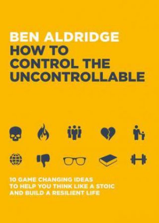 How To Control The Uncontrollable by Ben Aldridge