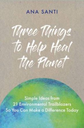 Three Things... To Help Heal The Planet by Ana Santi