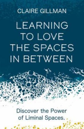 Learning To Love The Spaces In Between by Claire Gillman