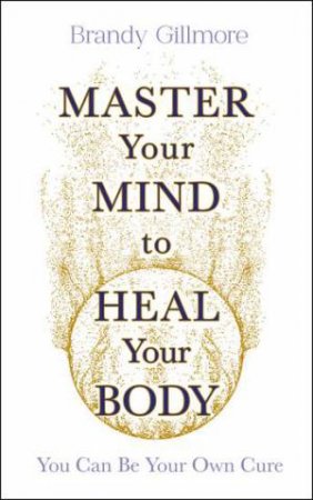 Master Your Mind to Heal Your Body by Brandy Gillmore