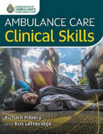 Ambulance Care Clinical Skills by Richard Pilbery