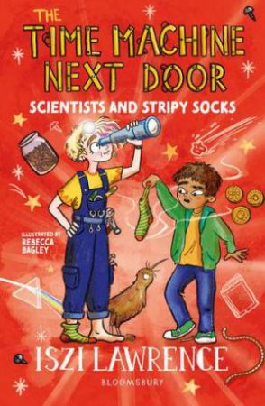 The Time Machine Next Door: Scientists and Stripy Socks by Iszi Lawrence & Rebecca Bagley