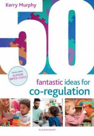 50 Fantastic Ideas for Co-Regulation by Kerry Murphy & Alistair Bryce-Clegg