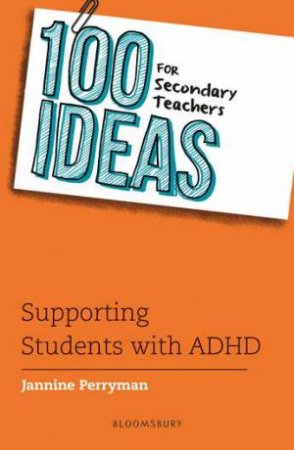 100 Ideas for Secondary Teachers: Supporting Students with ADHD by Jannine Perryman