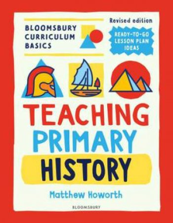 Bloomsbury Curriculum Basics: Teaching Primary History by Matthew Howorth