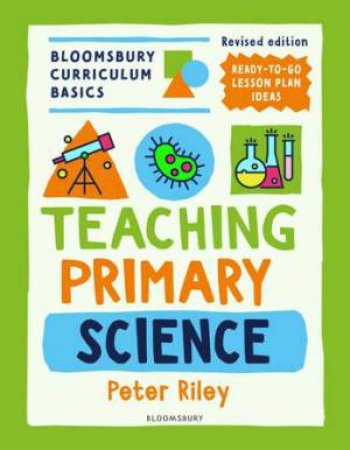 Bloomsbury Curriculum Basics: Teaching Primary Science by Peter Riley