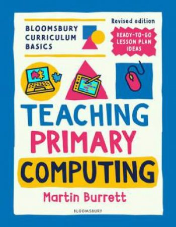 Bloomsbury Curriculum Basics: Teaching Primary Computing by Martin Burrett