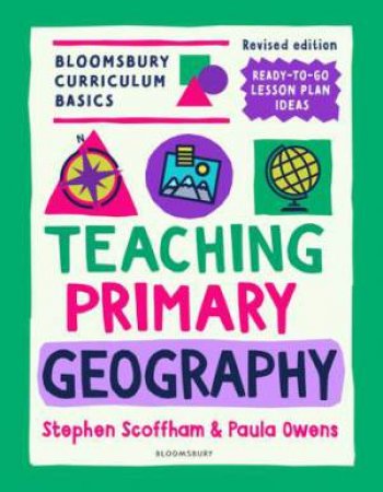 Bloomsbury Curriculum Basics: Teaching Primary Geography by Stephen Scoffham & Paula Owens