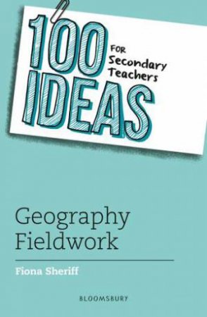 100 Ideas for Secondary Teachers: Geography Fieldwork by Fiona Sheriff