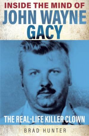 Inside The Mind Of John Wayne Gacy by Brad Hunter