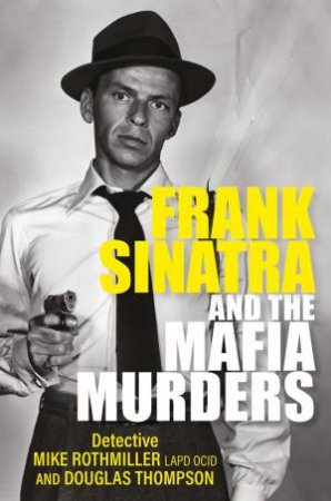 Frank Sinatra And The Mafia Murders by Mike Rothmiller & Douglas Thompson