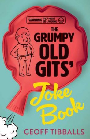 The Grumpy Old Gits' Joke Book (Warning: They might die laughing) by Geoff Tibballs