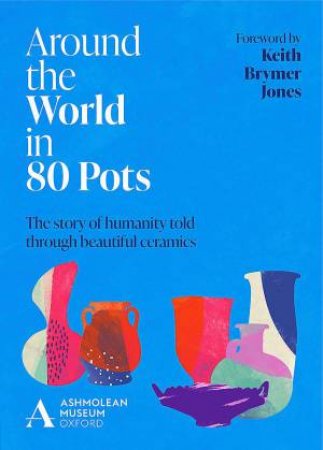 Around the World in 80 Pots by Ashmolean Museum