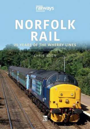 Norfolk Rail: 25 Years Of The Wherry Lines by Chris Boon