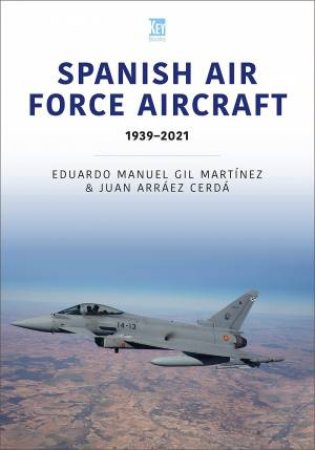 Spanish Air Force Aircraft: 1939-2021 by Eduardo Manuel Gil Martinez