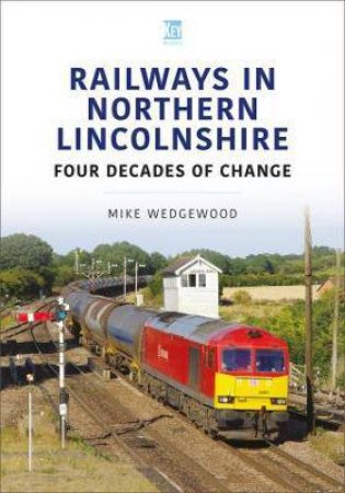 Railways In Northern Lincolnshire: Four Decades Of Change by Mike Wedgewood