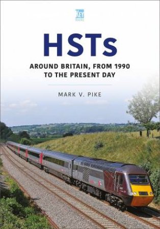 HSTs: Around Britain, From 1990 To The Present Day by Mark Pike