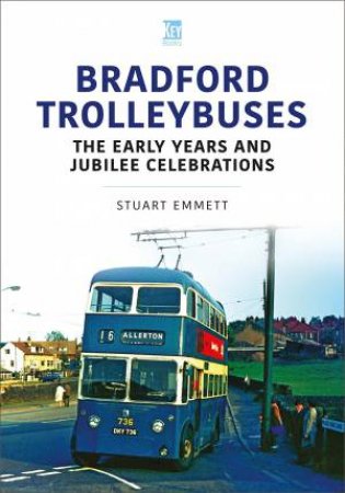 Bradford Trolleybuses: The Early Years And Jubilee Celebrations by Stuart Emmett