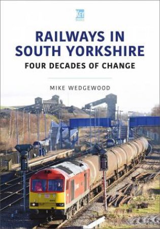 Railways in South Yorkshire: Four Decades of Change by MIKE WEDGEWOOD