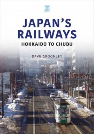 Japan's Railways: Hokkaido to Chubu by DAVE SPPONLEY