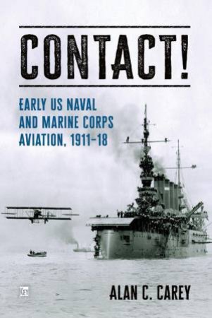 Contact!: Early Naval Aviation by ALAN C. CAREY