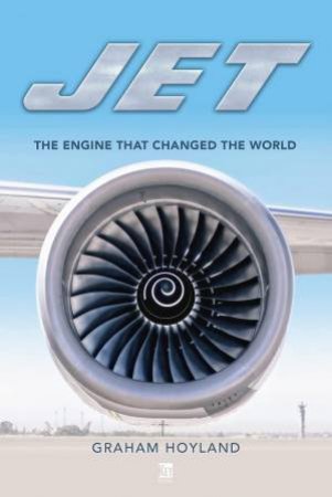 Jet: The Engine that Changed the World by GRAHAM HOYLAND