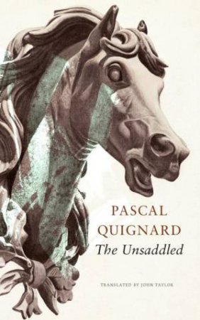 The Unsaddled by Pascal Quignard & John Taylor