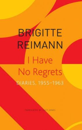 I Have No Regrets Diaries, 1955-1963 by Reimann