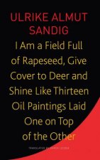 I Am a Field Full of Rapeseed Give Cover to Deer and Shine Like Thirteen Oil Paintings Laid One on Top of the Other