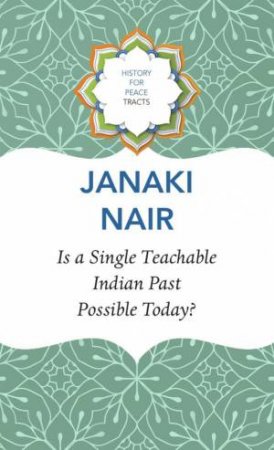 Is a Single Teachable Indian Past Possible Today? by Janaki Nair