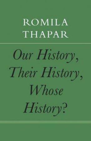 Our History, Their History, Whose History? by Romila Thapar