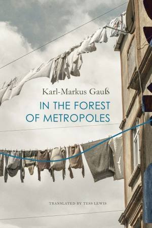 In the Forest of Metropoles by Karl-Markus Gau¿ & Tess Lewis