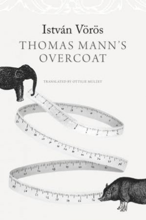 Thomas Mann’s Overcoat by Istvan Voros & Ottilie Mulzet