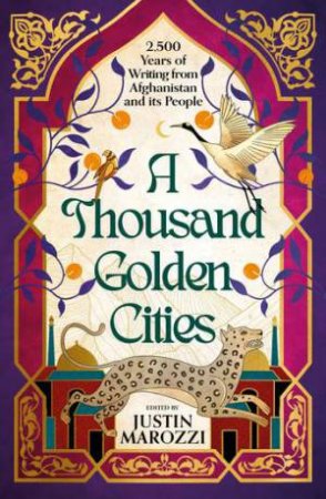 A Thousand Golden Cities: 2,500 Years of Writing from Afghanistan and its People by Justin Marozzi