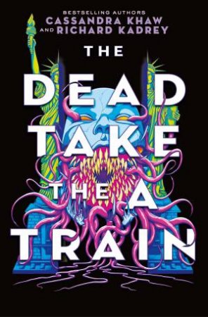 The Dead Take the A Train by Richard Kadrey & Cassandra Khaw