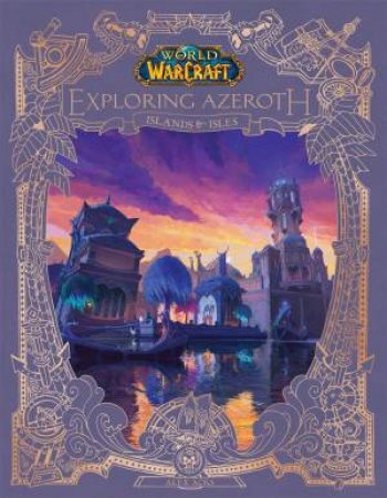 World of Warcraft: Exploring Azeroth - Islands and Isles by Alex Acks