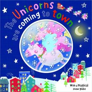 The Unicorns Are Coming To Town by Alexandra Robinson & Clare Fennell