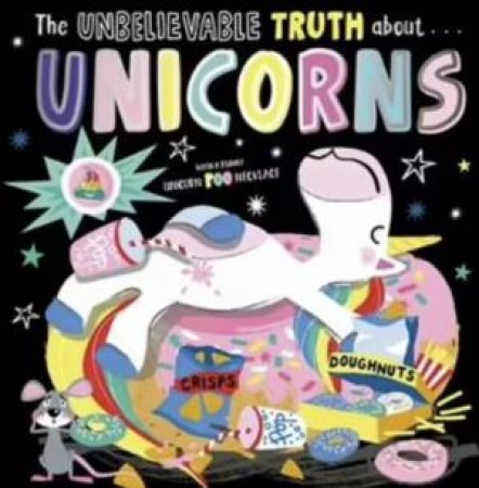 The Unbelieveable Truth About Unicorns by Rosie Greening & Beverley Hopwood