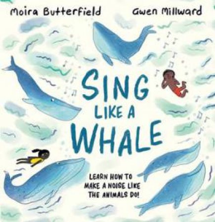 Sing Like A Whale by Moira Butterfield & Gwen Millward