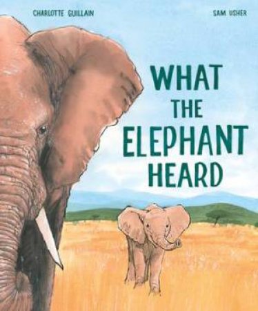 What the Elephant Heard by Charlotte Guillain & Sam Usher