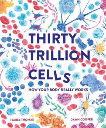 Thirty Trillion Cells by Isabel Thomas & Dawn Cooper