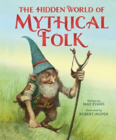 The Hidden World of Mythical Folk by Maz Evans & Robert Ingpen