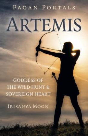 Pagan Portals: Artemis by Irisanya Moon