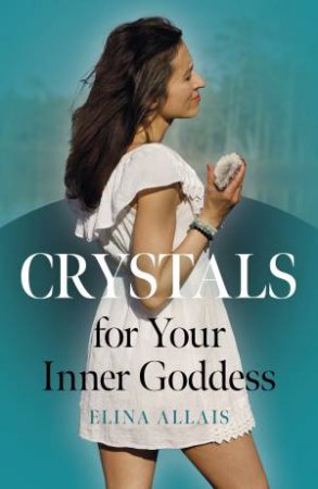 Crystals For Your Inner Goddess by Elina Allais