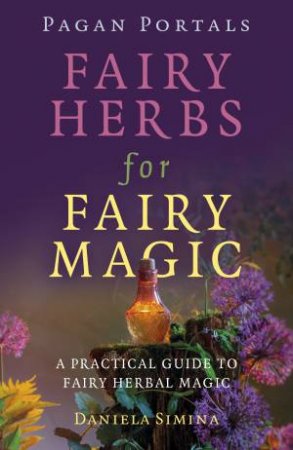 Pagan Portals - Fairy Herbs For Fairy Magic by Daniela Simina