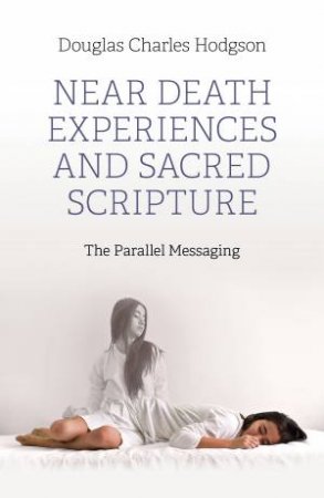 Near Death Experiences And Sacred Scripture by Douglas Charles Hodgson